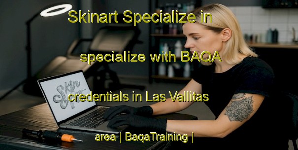 Skinart Specialize in specialize with BAQA credentials in Las Vallitas area | BaqaTraining | BaqaClasses | SkinartTraining-Mexico